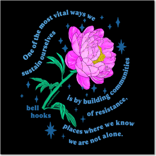 "One of the most vital ways we sustain ourselves is by building communities of resistance, places where we know we are not alone." bell hooks Posters and Art